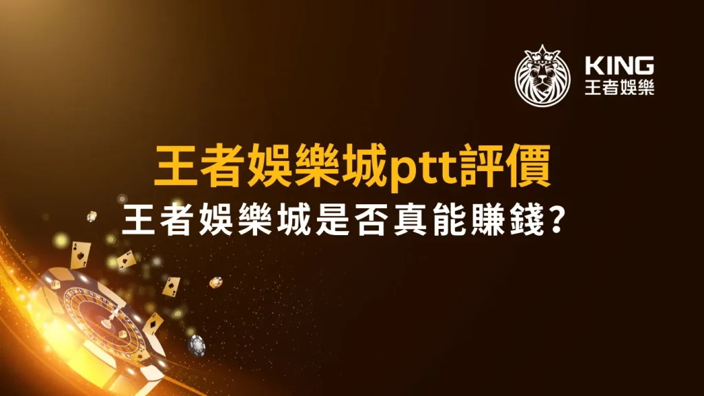 王者娛樂城ptt評價｜王者娛樂城是否真能賺錢？